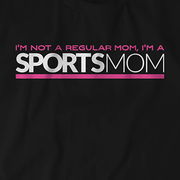 I'm Not Like A Regular Mom I'm A Sports Mom
