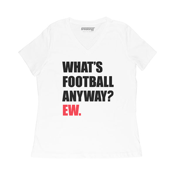 What's Football Anyway? Ew.