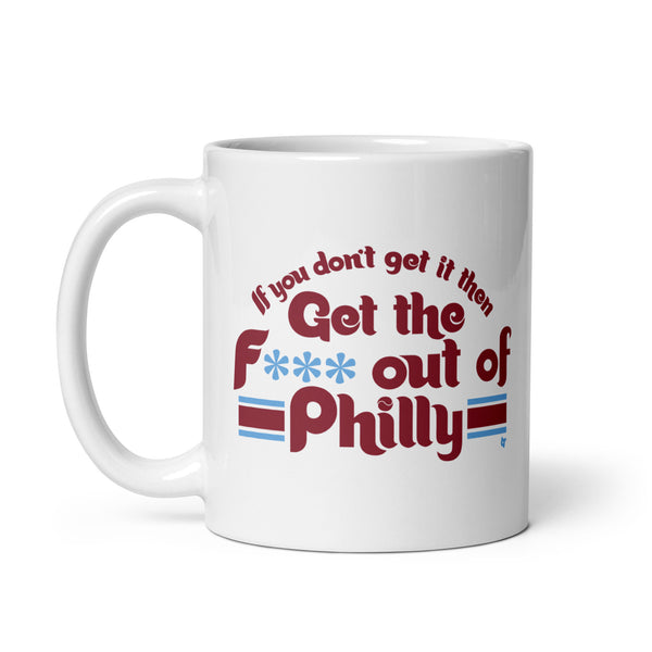 If You Don't Get It, Then Get the F*** Out of Philly Mug