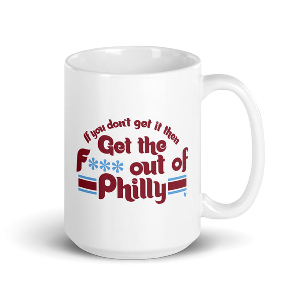 If You Don't Get It, Then Get the F*** Out of Philly Mug