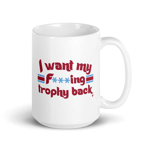 I Want My F***ing Trophy Back Mug