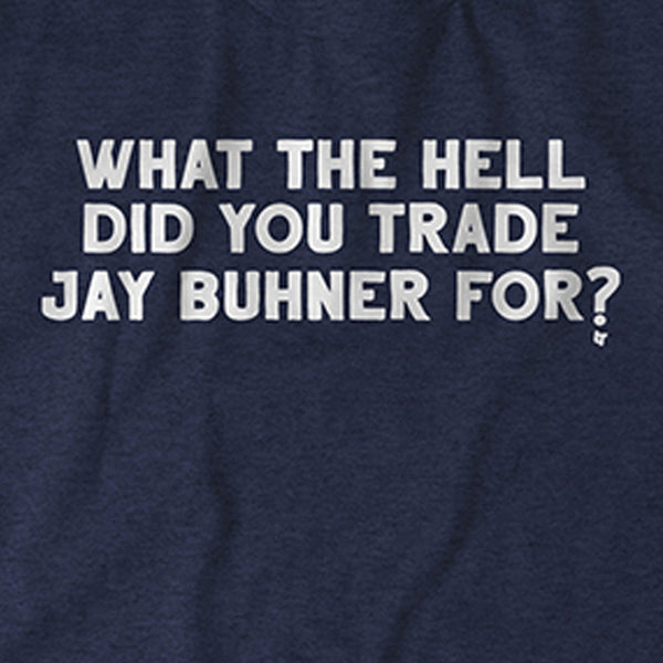 What The Hell Did You Trade Jay Buhner For?, Extra Large - MLB - Blue - Sports Fan Gear | breakingt